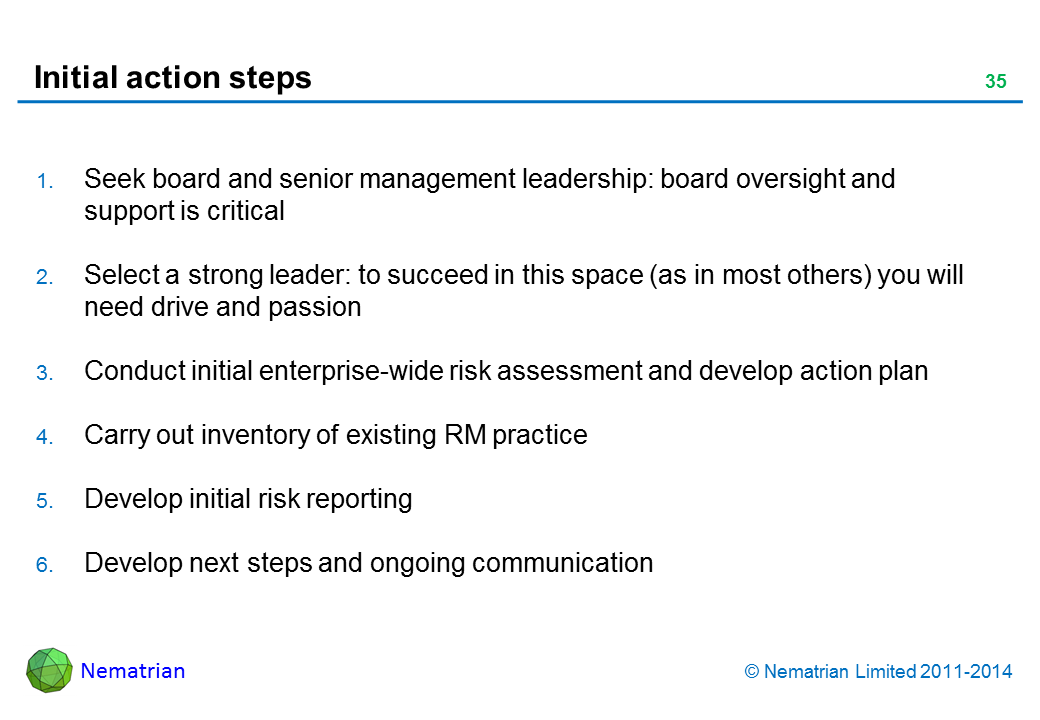 Bullet points include: Seek board and senior management leadership: board oversight and support is critical Select a strong leader: to succeed in this space (as in most others) you will need drive and passion Conduct initial enterprise-wide risk assessment and develop action plan Carry out inventory of existing RM practice Develop initial risk reporting Develop next steps and ongoing communication