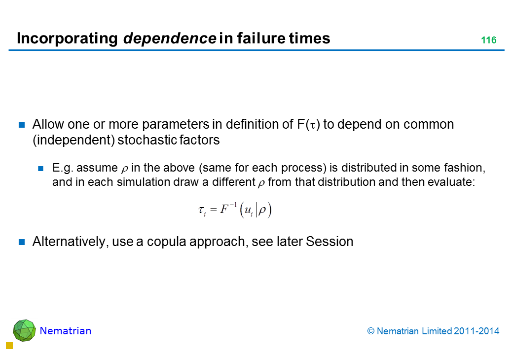 Bullet points include: Allow one or more parameters in definition of F(tau) to depend on common (independent) stochastic factors E.g. assume tau in the above (same for each process) is distributed in some fashion, and in each simulation draw a different tau from that distribution and then evaluate: Alternatively, use a copula approach, see later Session