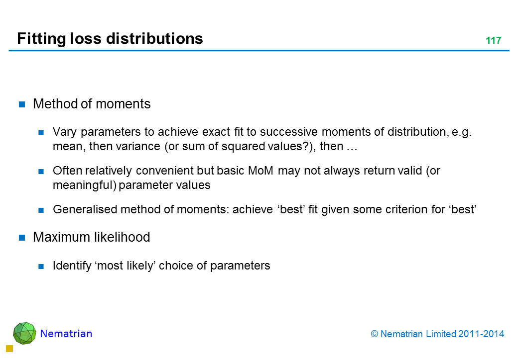 Bullet points include: Method of moments Vary parameters to achieve exact fit to successive moments of distribution, e.g. mean, then variance (or sum of squared values?), then … Often relatively convenient but basic MoM may not always return valid (or meaningful) parameter values Generalised method of moments: achieve ‘best’ fit given some criterion for ‘best’ Maximum likelihood Identify ‘most likely’ choice of parameters