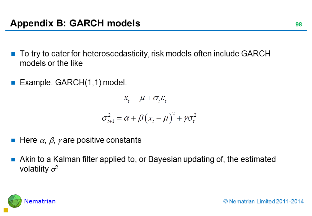 Bullet points include: To try to cater for heteroscedasticity, risk models often include GARCH models or the like Example: GARCH(1,1) model: Here alpha, beta, gamma are positive constants Akin to a Kalman filter applied to, or Bayesian updating of, the estimated volatility sigma2