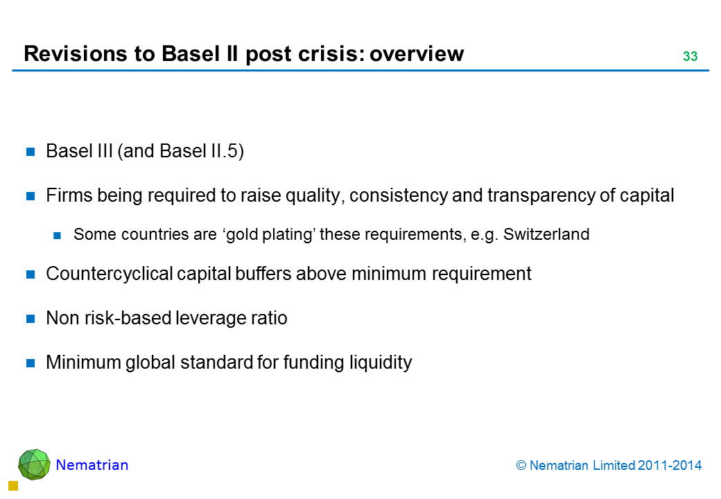 Bullet points include: Basel III (and Basel II.5). Firms being required to raise quality, consistency and transparency of capital. Some countries are ‘gold plating’ these requirements, e.g. Switzerland. Countercyclical capital buffers above minimum requirement. Non risk-based leverage ratio. Minimum global standard for funding liquidity