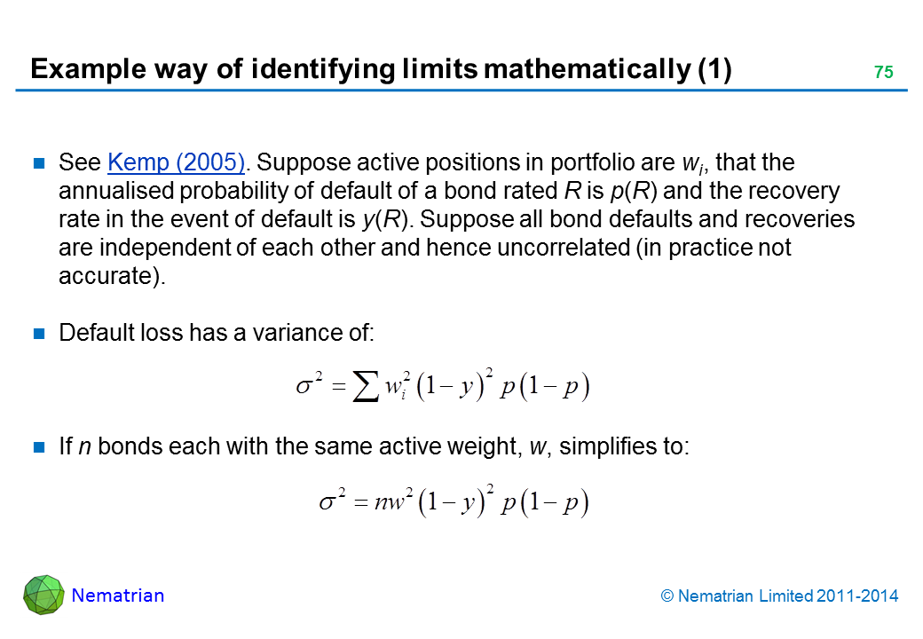 Bullet points include: See Kemp (2005). Suppose active positions in portfolio are wi, that the annualised probability of default of a bond rated R is p(R) and the recovery rate in the event of default is y(R). Suppose all bond defaults and recoveries are independent of each other and hence uncorrelated (in practice not accurate). Default loss has a variance of: If n bonds each with the same active weight, w, simplifies to: