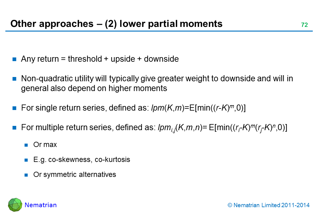 Bullet points include: Any return = threshold + upside + downside Non-quadratic utility will typically give greater weight to downside and will in general also depend on higher moments For single return series, defined as: lpm(K,m)=E[min((r-K)m,0)] For multiple return series, defined as: lpmi,j(K,m,n)= E[min((ri-K)m(rj-K)n,0)] Or max E.g. co-skewness, co-kurtosis Or symmetric alternatives