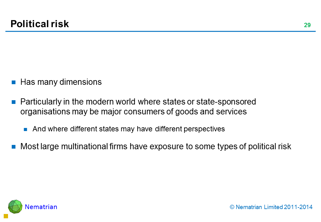 Bullet points include: Has many dimensions Particularly in the modern world where states or state-sponsored organisations may be major consumers of goods and services And where different states may have different perspectives Most large multinational firms have exposure to some types of political risk