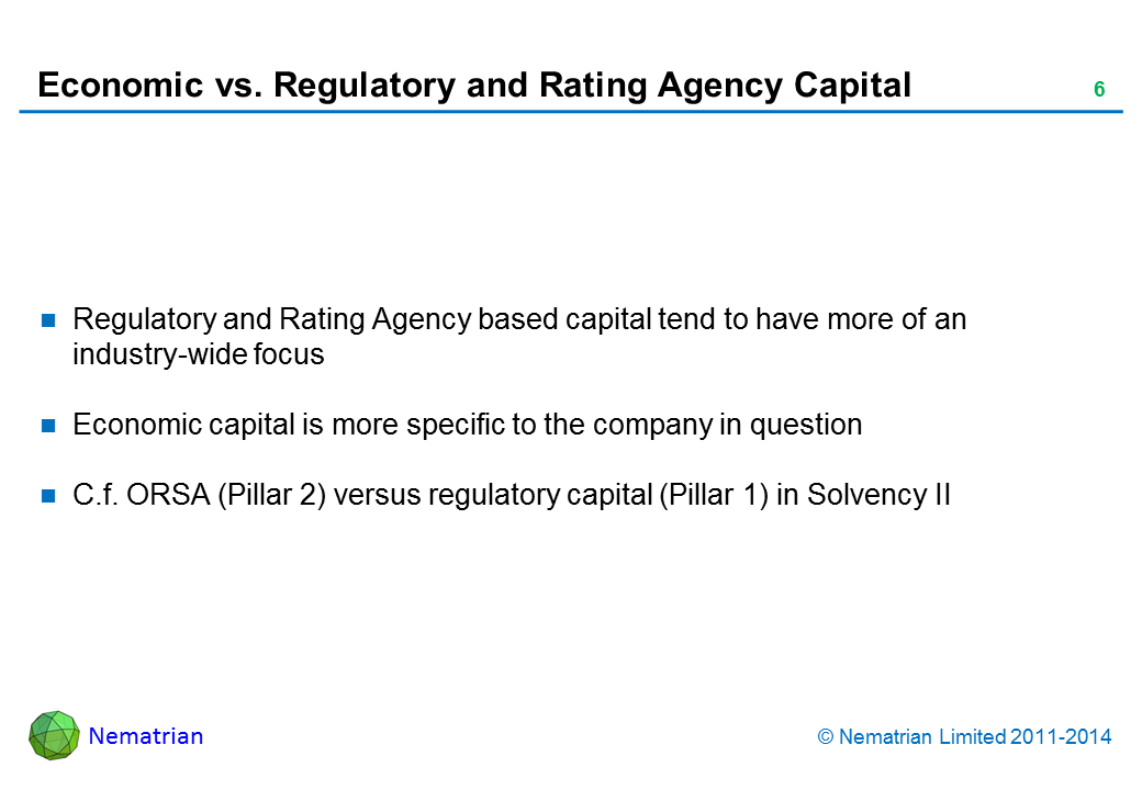 Bullet points include: Regulatory and Rating Agency based capital tend to have more of an industry-wide focus Economic capital is more specific to the company in question C.f. ORSA (Pillar 2) versus regulatory capital (Pillar 1) in Solvency II