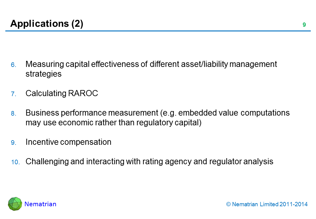 Bullet points include: Measuring capital effectiveness of different asset/liability management strategies Calculating RAROC Business performance measurement (e.g. embedded value computations may use economic rather than regulatory capital) Incentive compensation Challenging and interacting with rating agency and regulator analysis