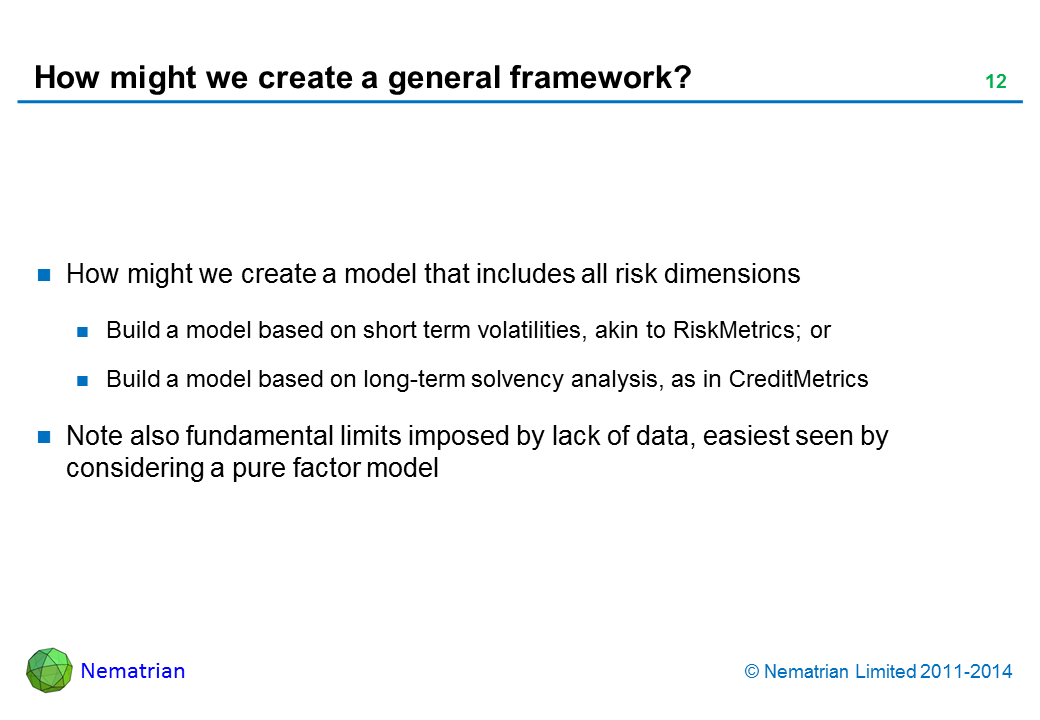 Bullet points include: How might we create a model that includes all risk dimensions Build a model based on short term volatilities, akin to RiskMetrics; or Build a model based on long-term solvency analysis, as in CreditMetrics Note also fundamental limits imposed by lack of data, easiest seen by considering a pure factor model