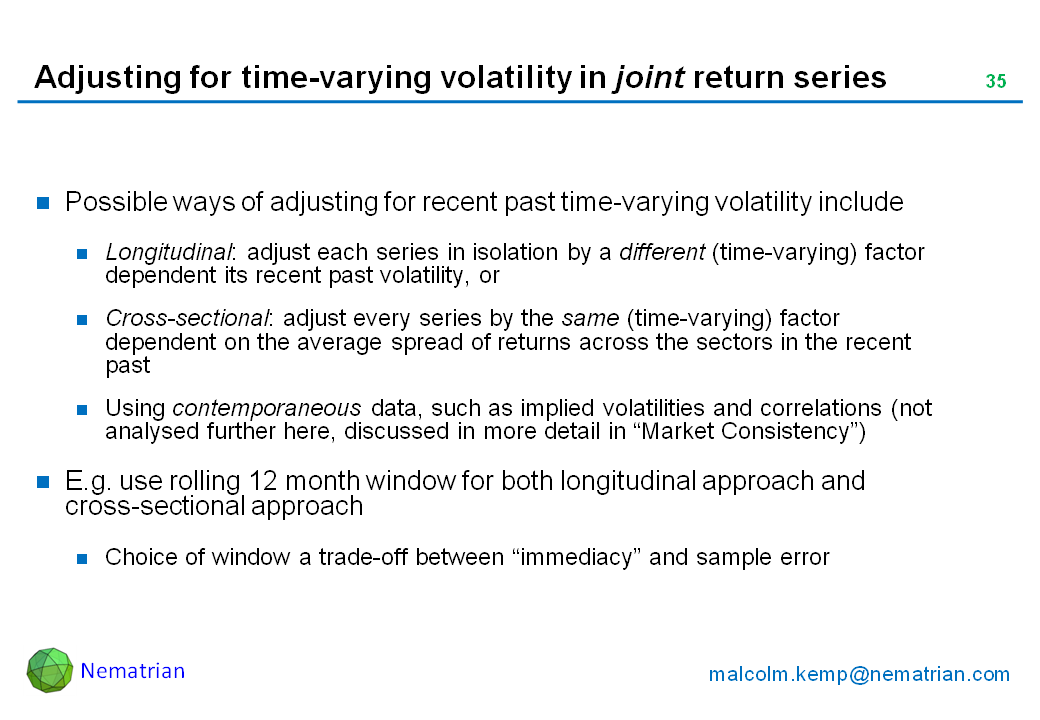 Bullet points include: Possible ways of adjusting for recent past time-varying volatility include. Longitudinal: adjust each series in isolation by a different (time-varying) factor dependent its recent past volatility, or Cross-sectional: adjust every series by the same (time-varying) factor dependent on the average spread of returns across the sectors in the recent past. Using contemporaneous data, such as implied volatilities and correlations (not analysed further here, discussed in more detail in “Market Consistency”). E.g. use rolling 12 month window for both longitudinal approach and cross-sectional approach. Choice of window a trade-off between “immediacy” and sample error