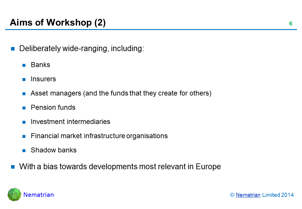 Bullet points include: Deliberately wide-ranging, including: Banks Insurers Asset managers (and the funds that they create for others) Pension funds Investment intermediaries Financial market infrastructure organisations Shadow banks With a bias towards developments most relevant in Europe