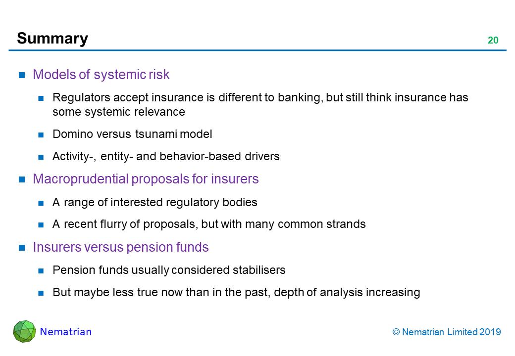 Bullet points include: Models of systemic risk. Regulators accept insurance is different to banking, but still think insurance has some systemic relevance. Domino versus tsunami model. Activity-, entity- and behavior-based drivers. Macroprudential proposals for insurers. A range of interested regulatory bodies. A recent flurry of proposals, but with many common strands. Insurers versus pension funds. Pension funds usually considered stabilisers. But maybe less true now than in the past, depth of analysis increasing