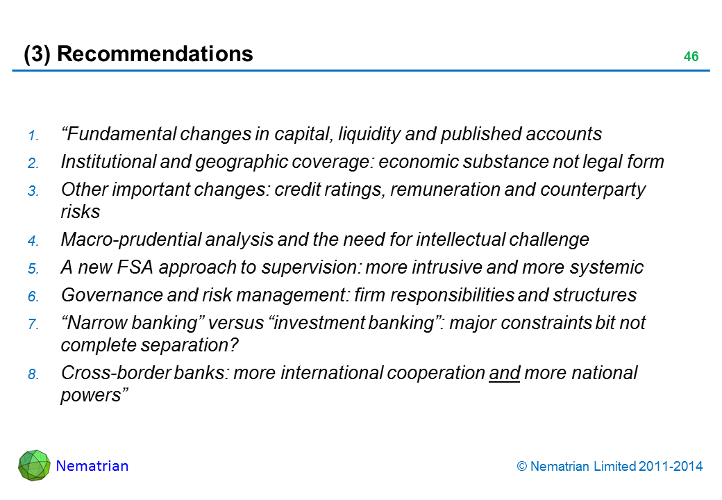 Bullet points include: “Fundamental changes in capital, liquidity and published accounts. Institutional and geographic coverage: economic substance not legal form. Other important changes: credit ratings, remuneration and counterparty risks. Macro-prudential analysis and the need for intellectual challenge. A new FSA approach to supervision: more intrusive and more systemic. Governance and risk management: firm responsibilities and structures. “Narrow banking” versus “investment banking”: major constraints bit not complete separation? Cross-border banks: more international cooperation and more national powers”