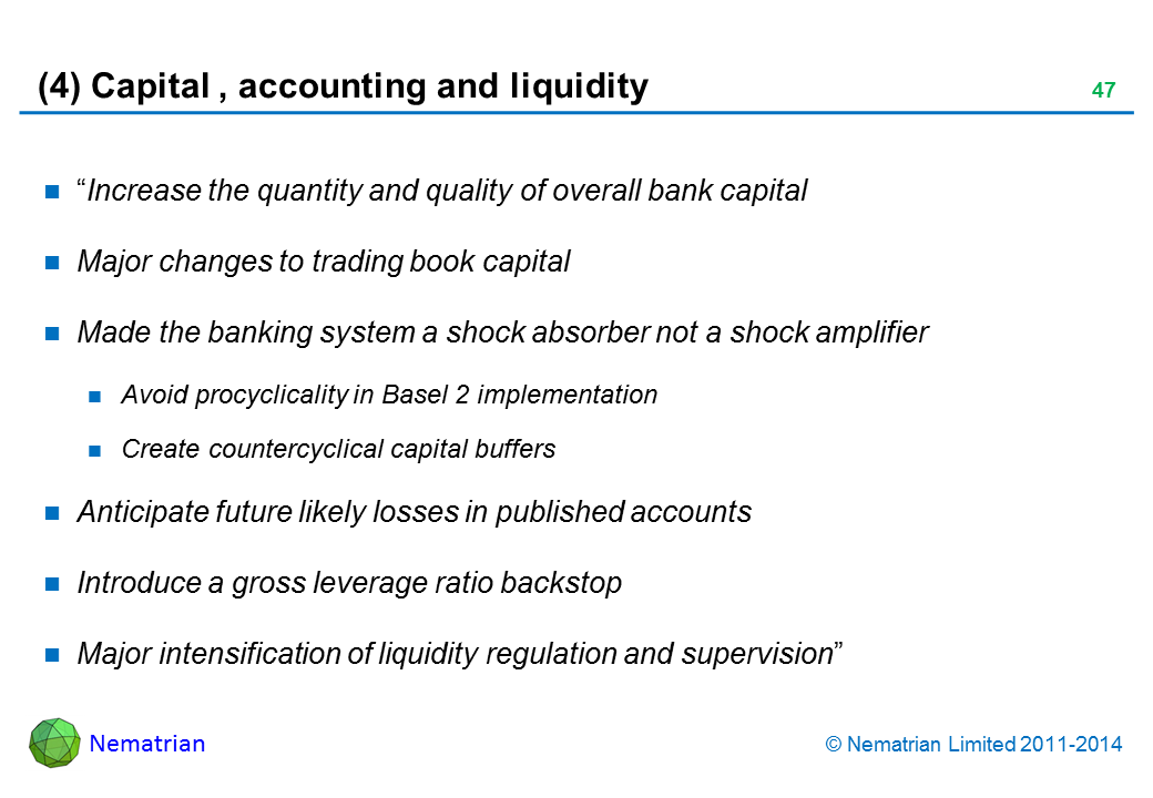 Bullet points include: “Increase the quantity and quality of overall bank capital. Major changes to trading book capital. Made the banking system a shock absorber not a shock amplifier. Avoid procyclicality in Basel 2 implementation. Create countercyclical capital buffers. Anticipate future likely losses in published accounts. Introduce a gross leverage ratio backstop. Major intensification of liquidity regulation and supervision”