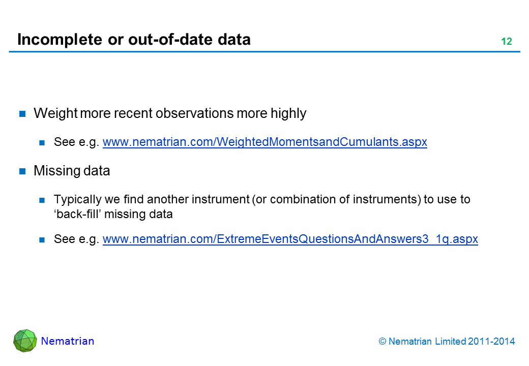 Bullet points include: Weight more recent observations more highly. See e.g. www.nematrian.com/WeightedMomentsandCumulants.aspx. Missing data. Typically we find another instrument (or combination of instruments) to use to ‘back-fill’ missing data. See e.g. www.nematrian.com/ExtremeEventsQuestionsAndAnswers3_1q.aspx