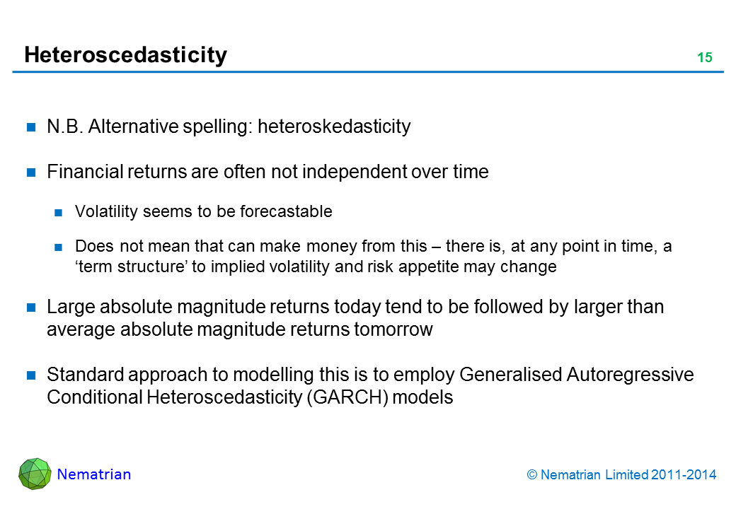 Bullet points include: N.B. Alternative spelling: heteroskedasticity. Financial returns are often not independent over time. Volatility seems to be forecastable. Does not mean that can make money from this – there is, at any point in time, a ‘term structure’ to implied volatility and risk appetite may change. Large absolute magnitude returns today tend to be followed by larger than average absolute magnitude returns tomorrow. Standard approach to modelling this is to employ Generalised Autoregressive Conditional Heteroscedasticity (GARCH) models