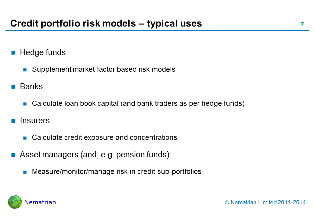 Bullet points include: Hedge funds: Supplement market factor based risk models. Banks: Calculate loan book capital (and bank traders as per hedge funds). Insurers: Calculate credit exposure and concentrations. Asset managers (and, e.g. pension funds): Measure/monitor/manage risk in credit sub-portfolios