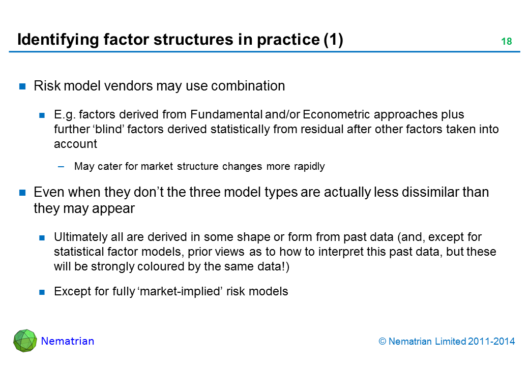 Bullet points include: Risk model vendors may use combination. E.g. factors derived from Fundamental and/or Econometric approaches plus further ‘blind’ factors derived statistically from residual after other factors taken into account. May cater for market structure changes more rapidly. Even when they don’t the three model types are actually less dissimilar than they may appear. Ultimately all are derived in some shape or form from past data (and, except for statistical factor models, prior views as to how to interpret this past data, but these will be strongly coloured by the same data!). Except for fully ‘market-implied’ risk models