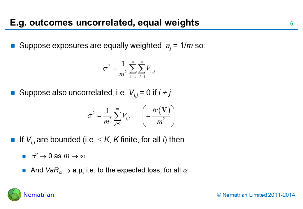 Bullet points include: Suppose exposures are equally weighted, aj = 1/m so:  Suppose also uncorrelated, i.e. Vi,j = 0 if i <> j: If Vi,i are bounded (i.e. <= K, K finite, for all i) then sigma 2 tends to 0 as m tends to infinity. And VaR alpha tends to a.mu, i.e. to the expected loss, for all alpha