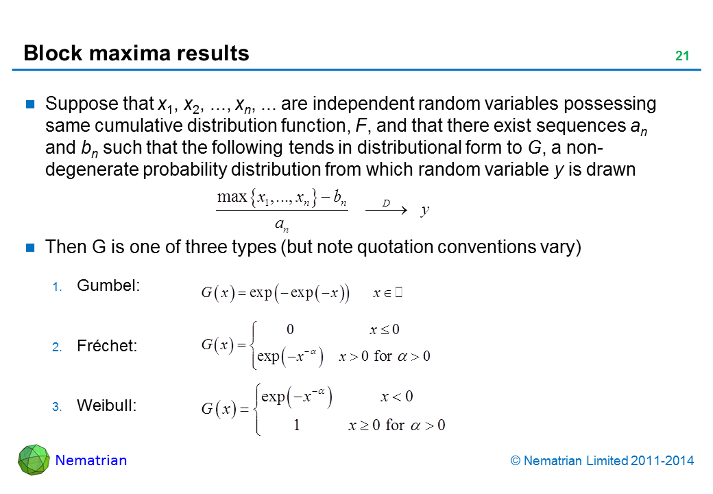 Bullet points include: Suppose that x1, x2, ..., xn, ... are independent random variables possessing same cumulative distribution function, F, and that there exist sequences an and bn such that the following tends in distributional form to G, a non-degenerate probability distribution from which random variable y is drawn. Then G is one of three types (but note quotation conventions vary). Gumbel: Frechet: Weibull: