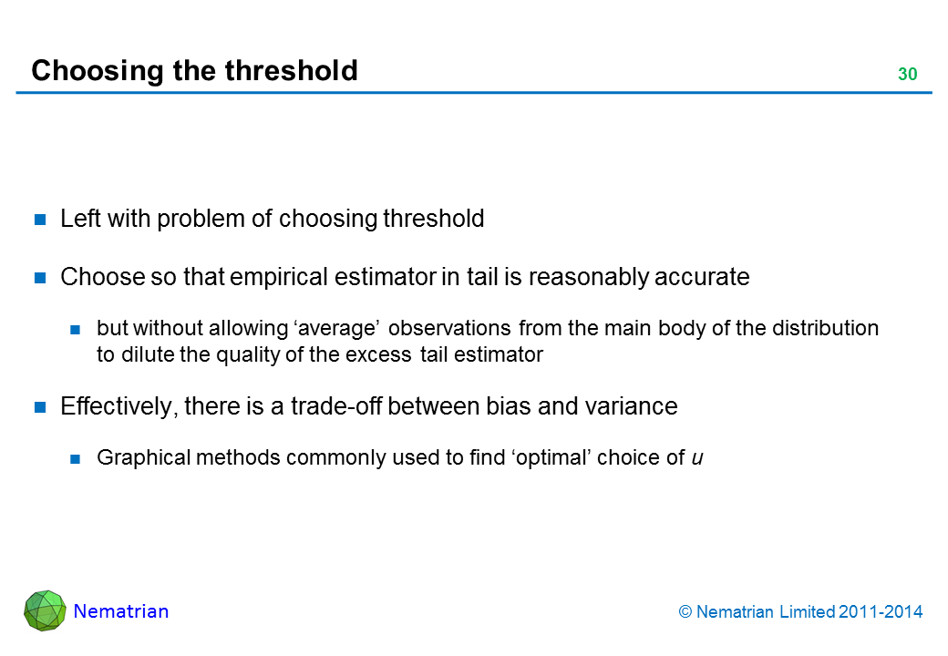 Bullet points include: Left with problem of choosing threshold. Choose so that empirical estimator in tail is reasonably accurate, but without allowing ‘average’ observations from the main body of the distribution to dilute the quality of the excess tail estimator. Effectively, there is a trade-off between bias and variance. Graphical methods commonly used to find ‘optimal’ choice of u