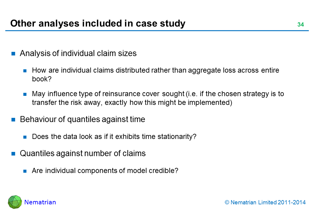 Bullet points include: Analysis of individual claim sizes. How are individual claims distributed rather than aggregate loss across entire book? May influence type of reinsurance cover sought (i.e. if the chosen strategy is to transfer the risk away, exactly how this might be implemented). Behaviour of quantiles against time. Does the data look as if it exhibits time stationarity? Quantiles against number of claims. Are individual components of model credible?