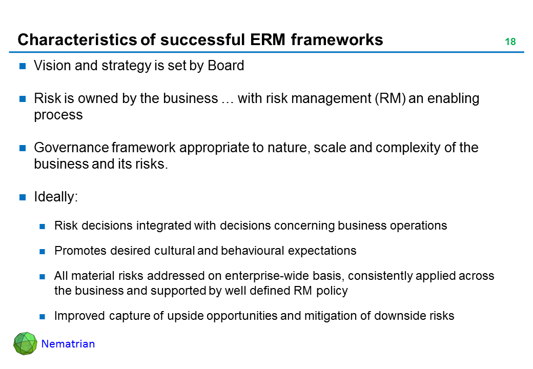 Bullet points include: Vision and strategy is set by Board. Risk is owned by the business … with risk management (RM) an enabling process. Governance framework appropriate to nature, scale and complexity of the business and its risks. Ideally: Risk decisions integrated with decisions concerning business operations. Promotes desired cultural and behavioural expectations. All material risks addressed on enterprise-wide basis, consistently applied across the business and supported by well defined RM policy. Improved capture of upside opportunities and mitigation of downside risks