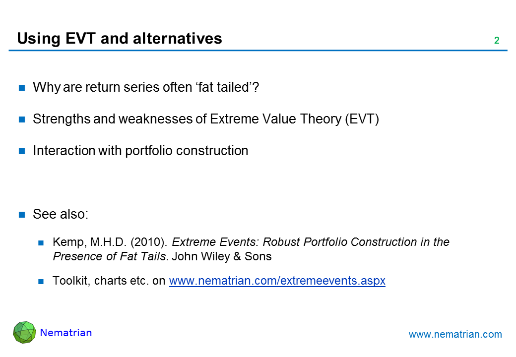 Bullet points include: Why are return series often ‘fat tailed’? Strengths and weaknesses of Extreme Value Theory (EVT). Interaction with portfolio construction. See also: Kemp, M.H.D. (2010). Extreme Events: Robust Portfolio Construction in the Presence of Fat Tails. John Wiley & Sons. Toolkit, charts etc. on www.nematrian.com/extremeevents.aspx