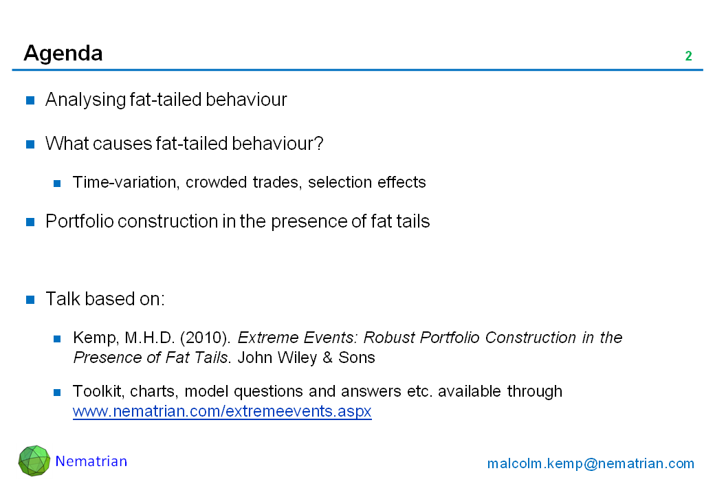 Bullet points include: Analysing fat-tailed behaviour. What causes fat-tailed behaviour? Time-variation, crowded trades, selection effects. Portfolio construction in the presence of fat tails. Talk based on: Kemp, M.H.D. (2010). Extreme Events: Robust Portfolio Construction in the Presence of Fat Tails. John Wiley & Sons. Toolkit, charts, model questions and answers etc. available through www.nematrian.com/extremeevents.aspx