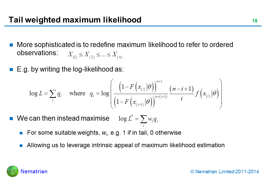 Bullet points include: More sophisticated is to redefine maximum likelihood to refer to ordered observations:  E.g. by writing the log-likelihood as: We can then instead maximise For some suitable weights, wi, e.g. 1 if in tail, 0 otherwise Allowing us to leverage intrinsic appeal of maximum likelihood estimation
