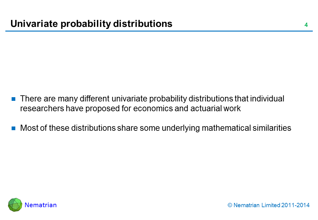 Bullet points include: There are many different univariate probability distributions that individual researchers have proposed for economics and actuarial work. Most of these distributions share some underlying mathematical similarities