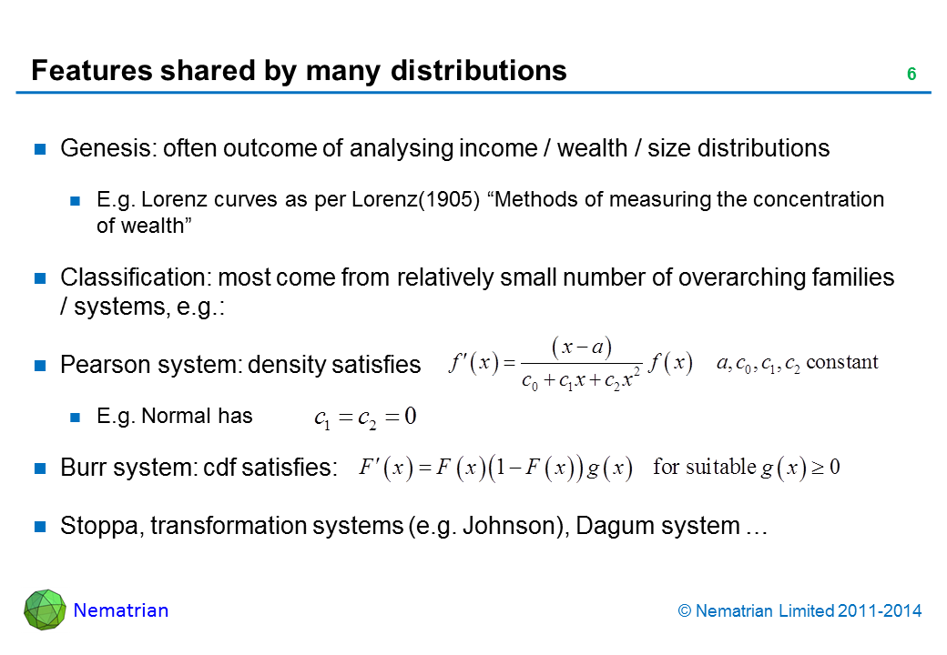 Bullet points include: Genesis: often outcome of analysing income / wealth / size distributions. E.g. Lorenz curves as per Lorenz(1905) “Methods of measuring the concentration of wealth”. Classification: most come from relatively small number of overarching families / systems, e.g.:. Pearson system: density satisfies. E.g. Normal has. Burr system: cdf satisfies: Stoppa, transformation systems (e.g. Johnson), Dagum system …