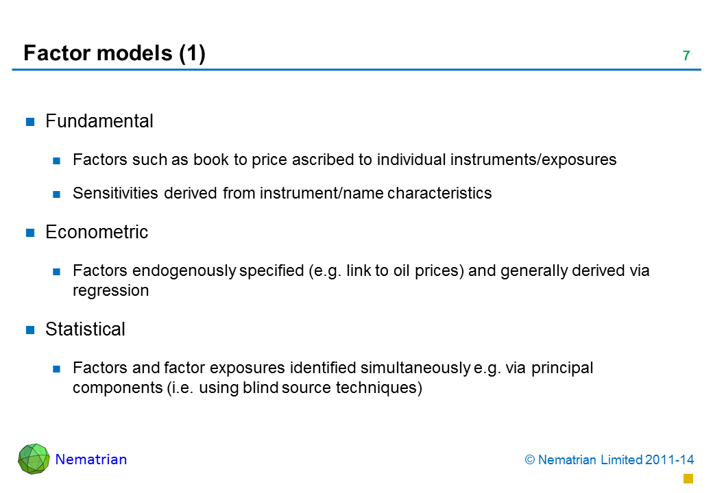 Bullet points include: Fundamental Factors such as book to price ascribed to individual instruments/exposures Sensitivities derived from instrument/name characteristics Econometric Factors endogenously specified (e.g. link to oil prices) and generally derived via regression Statistical Factors and factor exposures identified simultaneously e.g. via principal components (i.e. using blind source techniques)