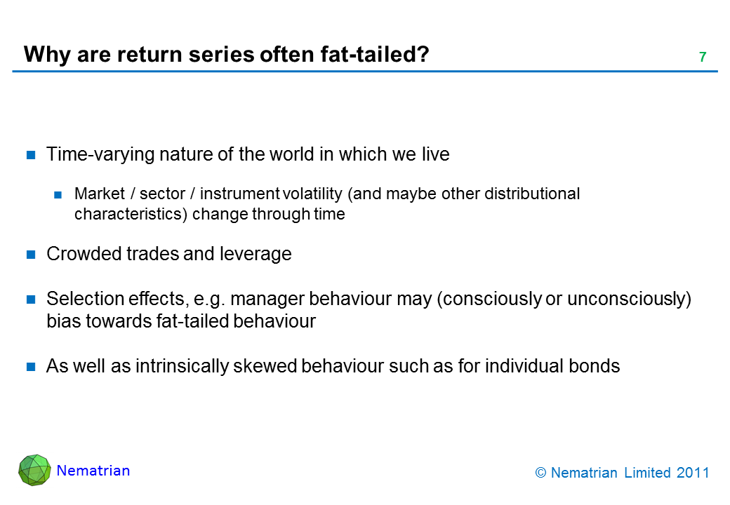 Bullet points include: Time-varying nature of the world in which we live. Market / sector / instrument volatility (and maybe other distributional characteristics) change through time. Crowded trades and leverage. Selection effects, e.g. manager behaviour may (consciously or unconsciously) bias towards fat-tailed behaviour. As well as intrinsically skewed behaviour such as for individual bonds