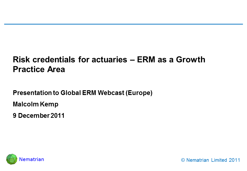 Bullet points include: Risk credentials for actuaries – ERM as a Growth Practice Area. Presentation to Global ERM Webcast (Europe). Malcolm Kemp. 9 December 2011
