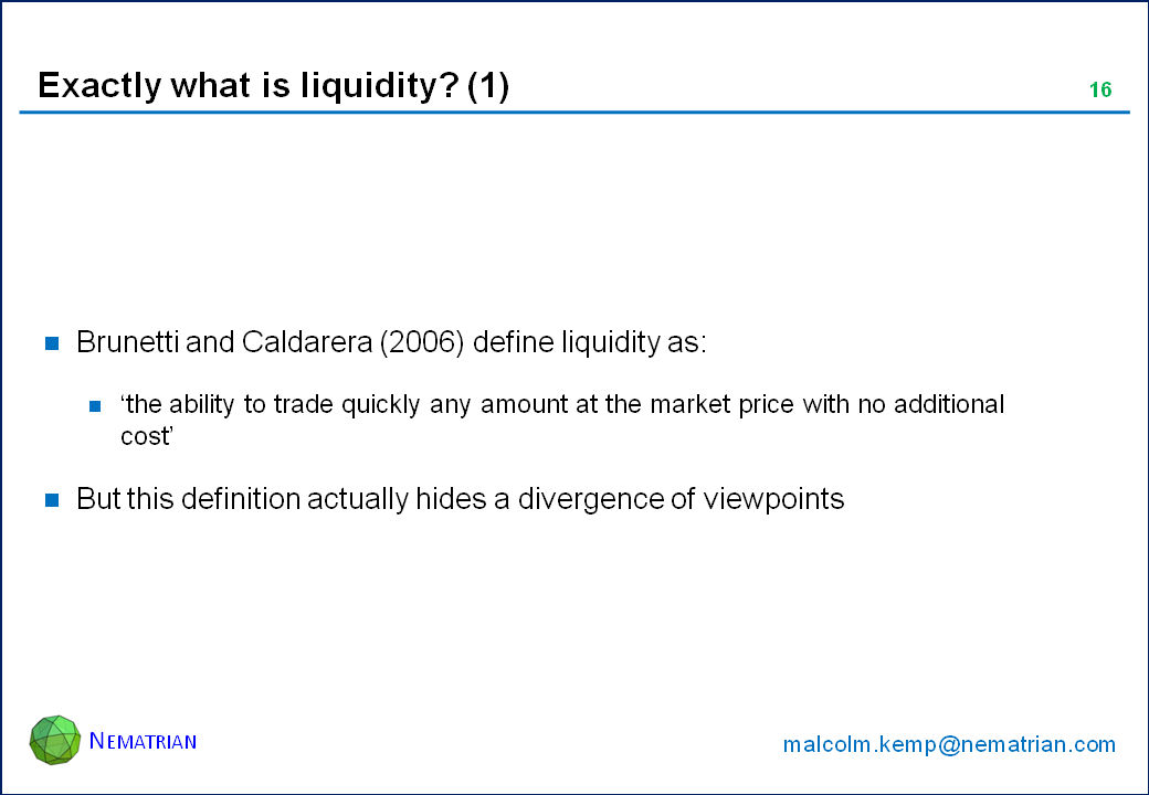 Bullet points include: Brunetti and Caldarera (2006) define liquidity as: ‘the ability to trade quickly any amount at the market price with no additional cost’. But this definition actually hides a divergence of viewpoints