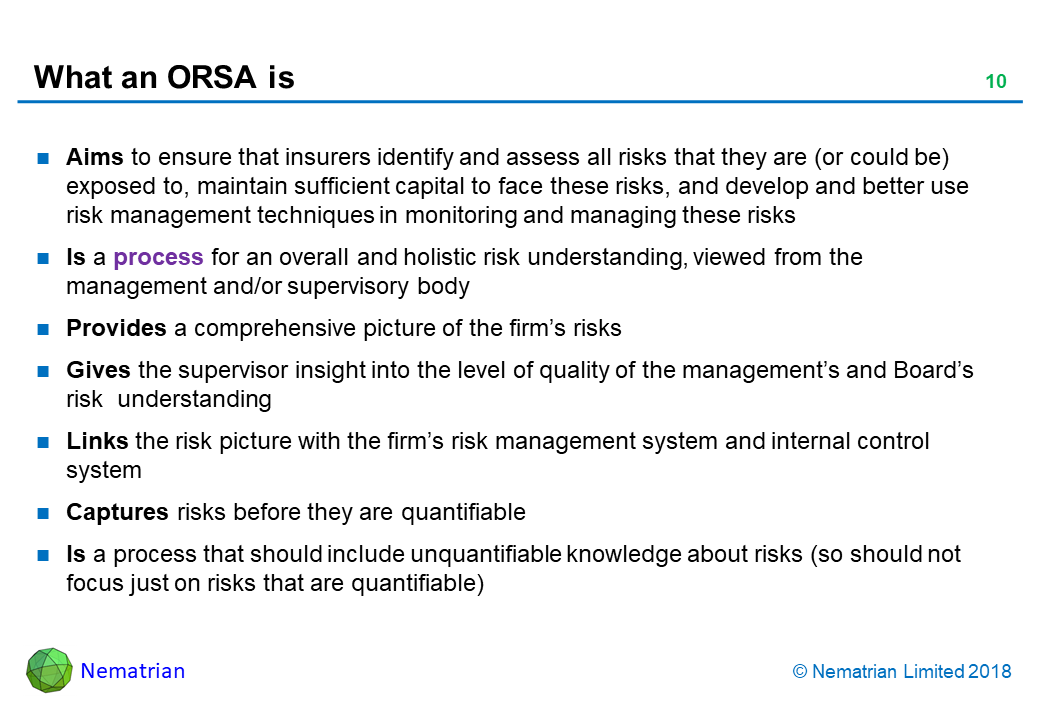 Bullet points include: Aims to ensure that insurers identify and assess all risks that they are (or could be) exposed to, maintain sufficient capital to face these risks, and develop and better use risk management techniques in monitoring and managing these risks. Is a process for an overall and holistic risk understanding, viewed from the management and/or supervisory body. Provides a comprehensive picture of the firm’s risks. Gives the supervisor insight into the level of quality of the management’s and Board’s risk  understanding. Links the risk picture with the firm’s risk management system and internal control system. Captures risks before they are quantifiable. Is a process that should include unquantifiable knowledge about risks (so should not focus just on risks that are quantifiable)