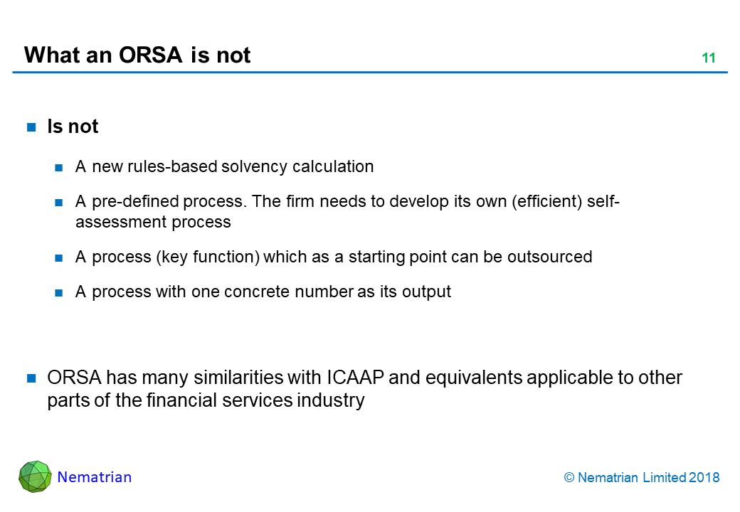 Bullet points include: Is not. A new rules-based solvency calculation. A pre-defined process. The firm needs to develop its own (efficient) self-assessment process. A process (key function) which as a starting point can be outsourced. A process with one concrete number as its output. ORSA has many similarities with ICAAP and equivalents applicable to other parts of the financial services industry