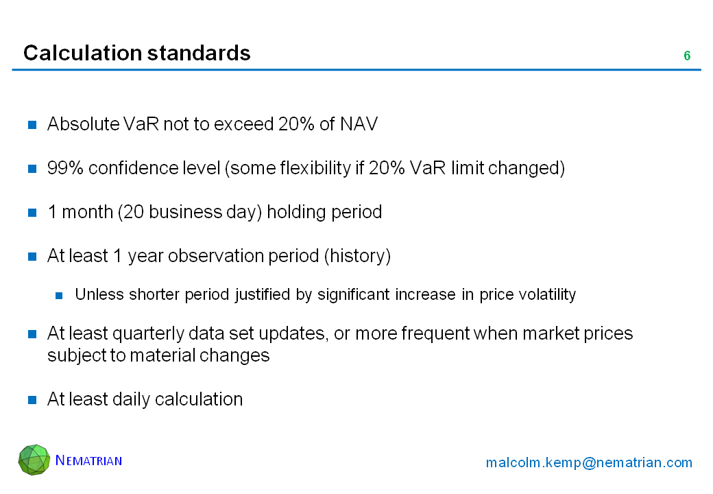 Bullet points include: Absolute VaR not to exceed 20% of NAV. 99% confidence level (some flexibility if 20% VaR limit changed). 1 month (20 business day) holding period. At least 1 year observation period (history). Unless shorter period justified by significant increase in price volatility. At least quarterly data set updates, or more frequent when market prices subject to material changes. At least daily calculation