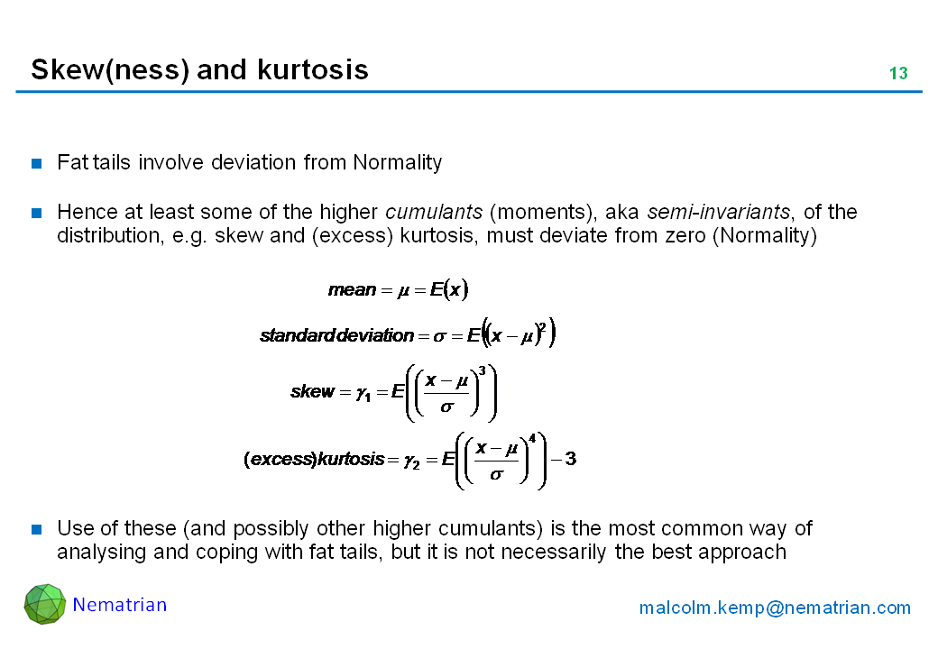 Bullet points include: Fat tails involve deviation from Normality. Hence at least some of the higher cumulants (moments), aka semi-invariants, of the distribution, e.g. skew and (excess) kurtosis, must deviate from zero (Normality). Use of these (and possibly other higher cumulants) is the most common way of analysing and coping with fat tails, but it is not necessarily the best approach