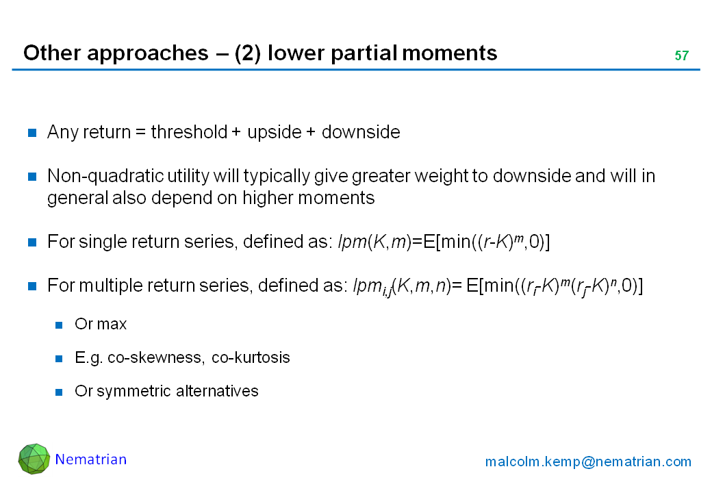 Bullet points include: Any return = threshold + upside + downside. Non-quadratic utility will typically give greater weight to downside and will in general also depend on higher moments. For single return series, defined as: lpm(K,m)=E[min((r-K)m,0)]. For multiple return series, defined as: lpmi,j(K,m,n)= E[min((ri-K)m(rj-K)n,0)]. Or max. E.g. co-skewness, co-kurtosis. Or symmetric alternatives